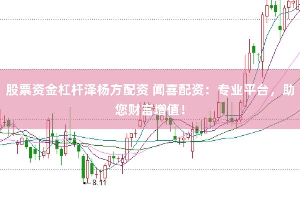 股票资金杠杆泽杨方配资 闻喜配资：专业平台，助您财富增值！