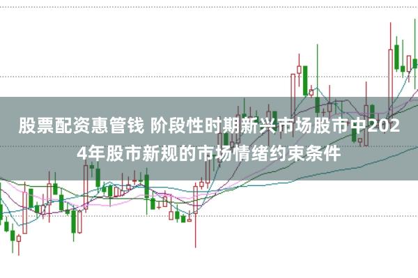 股票配资惠管钱 阶段性时期新兴市场股市中2024年股市新规的市场情绪约束条件