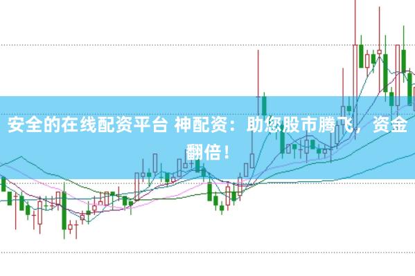 安全的在线配资平台 神配资:助您股市腾飞,资金翻倍!