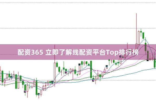 配资365 立即了解线配资平台Top排行榜