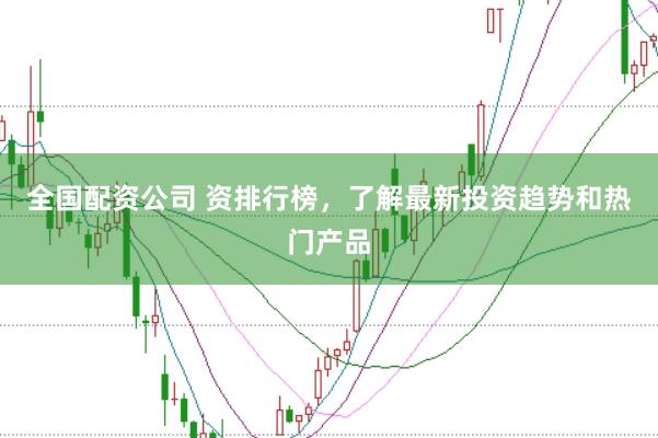 全国配资公司 资排行榜，了解最新投资趋势和热门产品