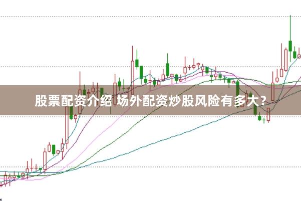 股票配资介绍 场外配资炒股风险有多大?