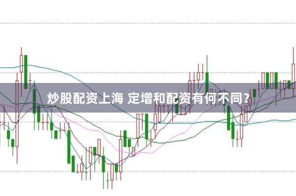 炒股配资上海 定增和配资有何不同？