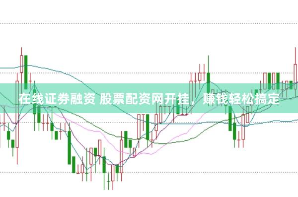 在线证劵融资 股票配资网开挂，赚钱轻松搞定