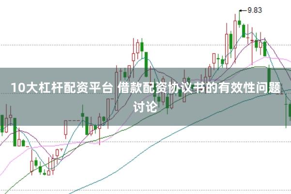 10大杠杆配资平台 借款配资协议书的有效性问题讨论