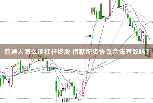 普通人怎么加杠杆炒股 借款配资协议合法有效吗？