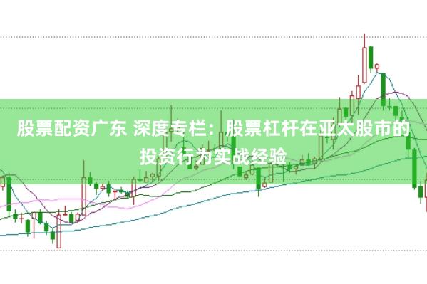 股票配资广东 深度专栏：股票杠杆在亚太股市的投资行为实战经验