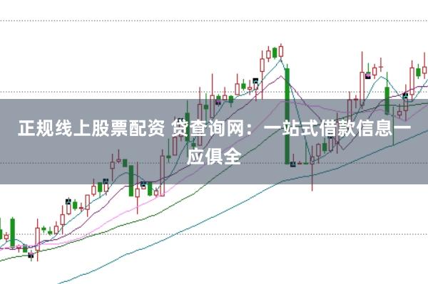正规线上股票配资 贷查询网：一站式借款信息一应俱全