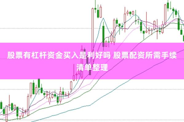 股票有杠杆资金买入是利好吗 股票配资所需手续清单整理